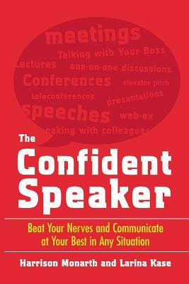 The Confident Speaker: Beat Your Nerves and Communicate at Your Best in Any Situation by Harrison Monarth, Larina Kase
