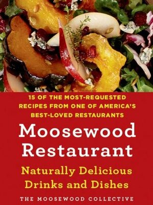 Moosewood Restaurant Naturally Delicious Drinks and Dishes: 15 of the Most-Requested Recipes from One of America's Best-Loved Restaurants by The Moosewood Collective