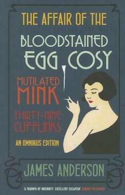 The Affair of the Bloodstained Egg Cosy/The Affair of the Mutilated Mink/The Affair of the Thirthy-Nine Cufflinks: An Omnibus Edition by James Anderson