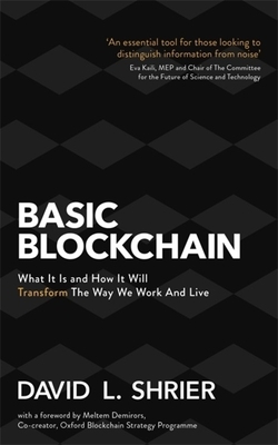 Basic Blockchain: What It Is and How It Will Transform the Way We Work and Live by David L. Shrier