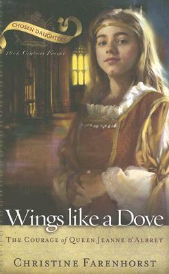 Wings Like a Dove: The Courage of Queen Jeanne D'Albret by Christine Farenhorst