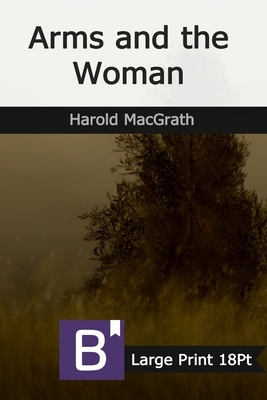 Arms and the Woman: Large Print by Harold Macgrath