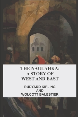 The Naulahka: A Story of West and East by Wolcott Balestier, Rudyard Kipling