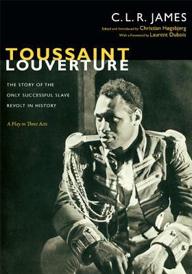 Toussaint Louverture: The Story of the Only Successful Slave Revolt in History; A Play in Three Acts by C.L.R. James