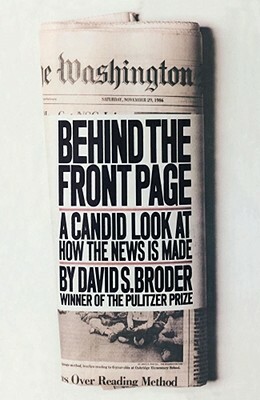 Behind the Front Page: A Candid Look at How the News is Made by David S. Broder