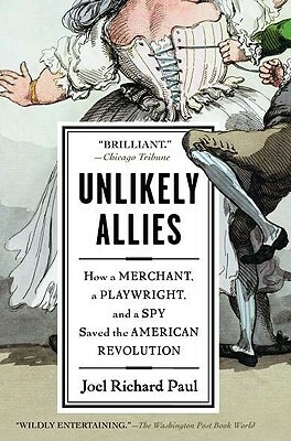 Unlikely Allies: How a Merchant, a Playwright, and a Spy Saved the American Revolution by Joel Richard Paul