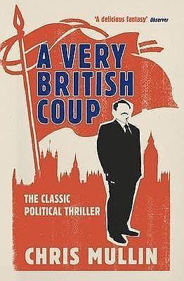A Very British Coup: The novel that foretold the rise of Corbyn by Chris Mullin, Chris Mullin
