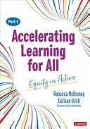 Accelerating Learning for All, PreK-8: Equity in Action by Rebecca McKinney, Colleen Urlik