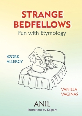 Strange Bedfellows: Fun with Etymology by Anil