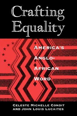 Crafting Equality: America's Anglo-African Word by John Louis Lucaites, Celeste Michelle Condit