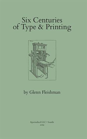 Six Centuries of Type & Printing by Glenn Fleishman