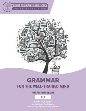 Key to Purple Workbook: A Complete Course for Young Writers, Aspiring Rhetoricians, and Anyone Else Who Needs to Understand How English Works by Audrey Anderson, Susan Wise Bauer