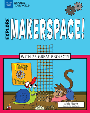 Explore Makerspace!: With 25 Great Projects by Alicia Z. Klepeis