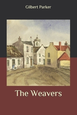 The Weavers by Gilbert Parker