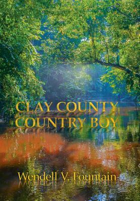 Clay County Country Boy by Wendell V. Fountain