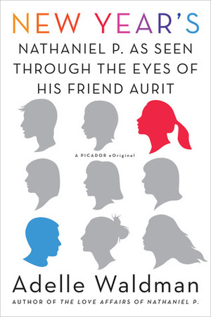 New Year's: Nathaniel P. as Seen Through the Eyes of His Friend Aurit by Adelle Waldman
