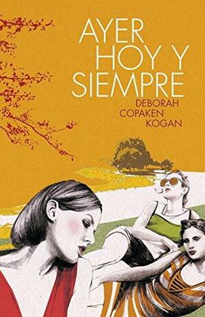 Ayer, hoy y siempre by Deborah Copaken Kogan