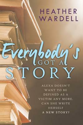 Everybody's Got a Story by Heather Wardell