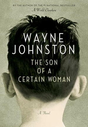 The Son of a Certain Woman by Wayne Johnston