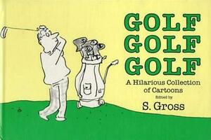 Golf, Golf, Golf: A Hilarious Collection of Cartoons by Sam Gross