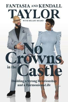 No Crowns in the Castle: Building a Strong Relationship and a Harmonious Life by Kendall Taylor, Fantasia Barrino Taylor, Hilary Beard