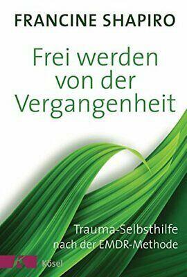 Frei werden von der Vergangenheit: Trauma-Selbsthilfe nach der EMDR-Methode by Francine Shapiro