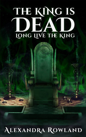 The King is Dead, Long Live the King by Alexandra Rowland