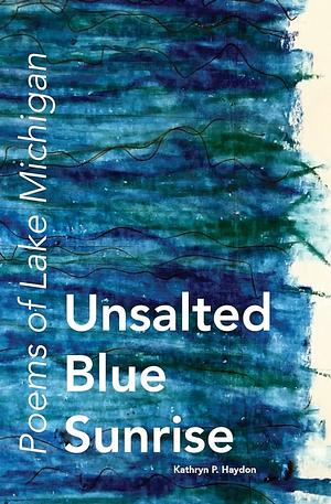 Unsalted Blue Sunrise by Kathryn P. Haydon