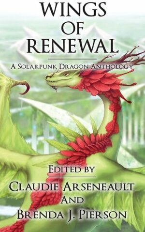 Wings of Renewal: A Solarpunk Dragon Anthology by Claudie Arseneault