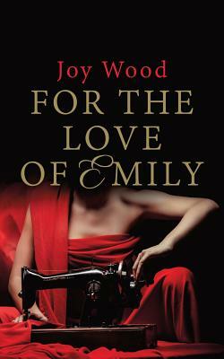 For the Love of Emily by Joy Wood