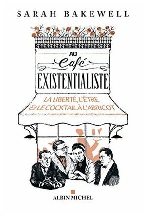 Au café existentialiste : La liberté, l'être & le cocktail à l'abricot by Aude de Saint-Loup, Sarah Bakewell, Pierre-Emmanuel Dauzat