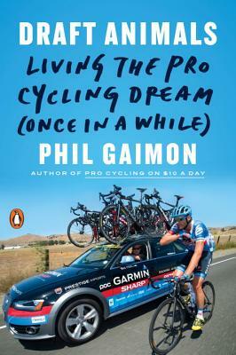 Draft Animals: Living the Pro Cycling Dream (Once in a While) by Phil Gaimon