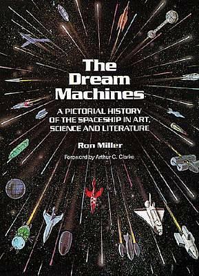 The Dream Machines: An Illustrated History of the Spaceship in Art, Science and Literature by Ron Miller