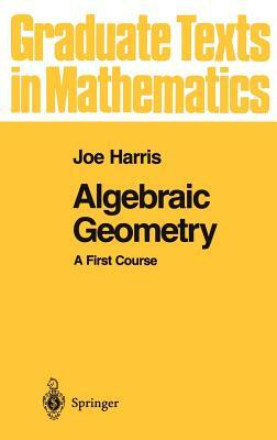 Algebraic Geometry: A First Course by Joe Harris
