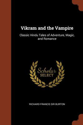Vikram and the Vampire: Classic Hindu Tales of Adventure, Magic, and Romance by Richard Francis Burton