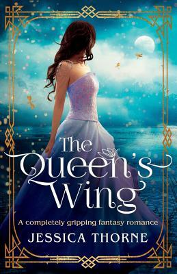 The Queen's Wing: A Completely Gripping Fantasy Romance by Jessica Thorne