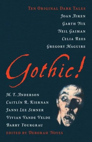 Gothic!: Ten Original Dark Tales by Deborah Noyes