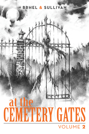 At The Cemetery Gates: Volume 2 by John Brhel, Joseph Sullivan