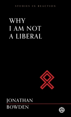 Why I Am Not a Liberal - Imperium Press (Studies in Reaction) by Jonathan Bowden