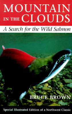 Mountain in the Clouds: A Search for the Wild Salmon by Bruce Brown