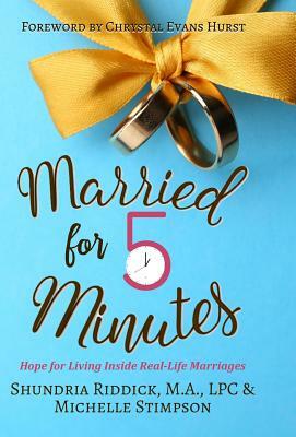 Married for Five Minutes: Hope for Living Inside Real-Life Marriages by Michelle Stimpson, Shundria Riddick