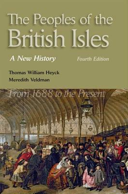 The Peoples of the British Isles: A New History. from 1688 to the Present by Thomas William Heyck, Meredith Veldman