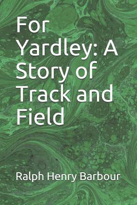 For Yardley: A Story of Track and Field by Ralph Henry Barbour