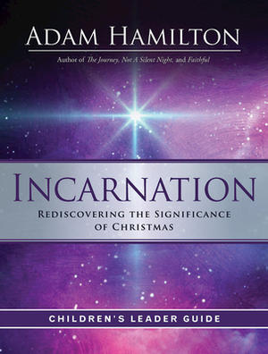 Incarnation Children's Leader Guide: Rediscovering the Significance of Christmas by Adam Hamilton