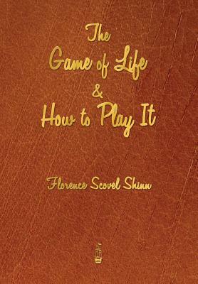 The Game of Life and How to Play It by Florence Scovel Shinn