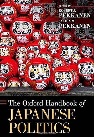 The Oxford Handbook of Japanese Politics by Saadia Pekkanen, Robert J. Pekkanen, Robert Pekkanen