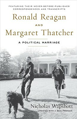 Ronald Reagan and Margaret Thatcher: A Political Marriage by Nicholas Wapshott