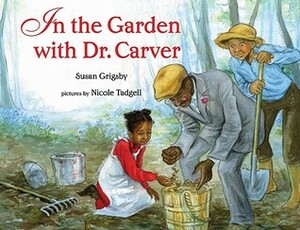 In the Garden with Dr. Carver by Susan Grigsby, Nicole Tadgell