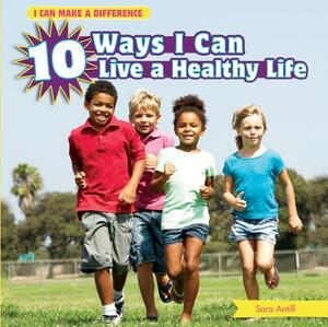10 Ways I Can Live a Healthy Life by Sara Antill