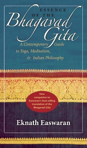 Essence of the Bhagavad Gita: A Contemporary Guide to Yoga, Meditation, and Indian Philosophy by Eknath Easwaran